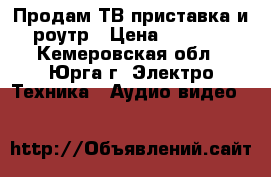 Продам ТВ приставка и роутр › Цена ­ 2 000 - Кемеровская обл., Юрга г. Электро-Техника » Аудио-видео   